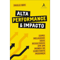 Alta performance e impacto: como melhorar seus resultados em um mundo de constante mudança