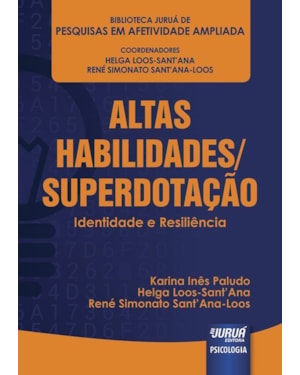 ALTAS HABILIDADES/SUPERDOTAÇÃO - IDENTIDADE E RESILIÊNCIA - BIBLIOTECA JURUÁ DE PESQUISAS EM AFETIVIDADE AMPLIADA - COORDENADORES: HELGA LOOS-SANT´ANA E RENÉ SIMONATO SANT´ANA-LOOS