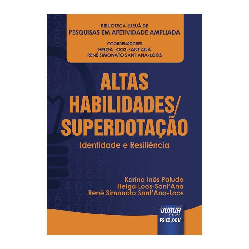 ALTAS HABILIDADES/SUPERDOTAÇÃO - IDENTIDADE E RESILIÊNCIA - BIBLIOTECA JURUÁ DE PESQUISAS EM AFETIVIDADE AMPLIADA - COORDENADORES: HELGA LOOS-SANT´ANA E RENÉ SIMONATO SANT´ANA-LOOS