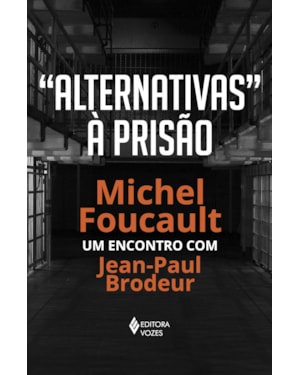 ALTERNATIVAS À PRISÃO: MICHEL FOUCAULT: UM ENCONTRO COM JEAN-PAUL BRODEUR