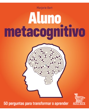 ALUNO METACOGNITIVO: 50 PERGUNTAS PARA TRANSFORMAR E APRENDER