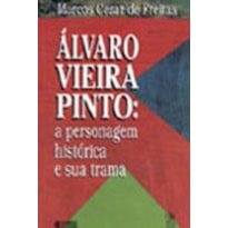 ÁLVARO VIEIRA PINTO: A PERSONAGEM HISTÓRICA E SUA TRAMA