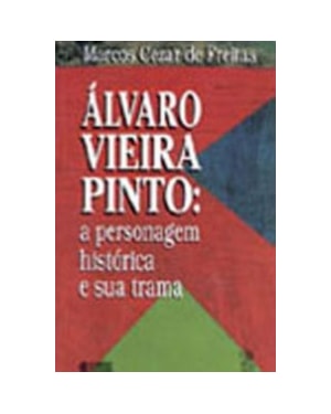 ÁLVARO VIEIRA PINTO: A PERSONAGEM HISTÓRICA E SUA TRAMA