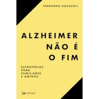 ALZHEIMER NÃO É O FIM: ESTRATÉGIAS PARA FAMILIARES E AMIGOS