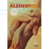 ALZHEIMER - O CUIDADO, O AMOR