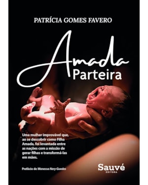 AMADA PARTEIRA: UMA MULHER IMPROVÁVEL QUE, AO SE DESCOBRIR COMO FILHA AMADA, FOI LEVANTADA ENTRE AS NAÇÕES COM A MISSÃO DE GERAR FILHAS E TRANSFORMÁ-LAS EM MÃES
