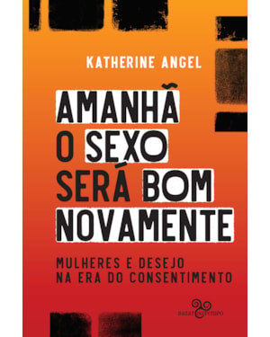 AMANHÃ O SEXO SERÁ BOM NOVAMENTE: MULHERES E DESEJO NA ERA DO CONSENTIMENTO