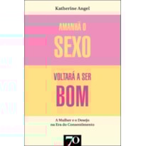 Amanhã o sexo voltará a ser bom: mulher e desejo na era do consentimento