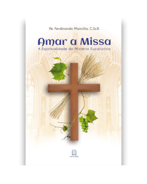 AMAR A MISSA - A ESPIRITUALIDADE NO MISTÉRIO EUCARÍSTICO