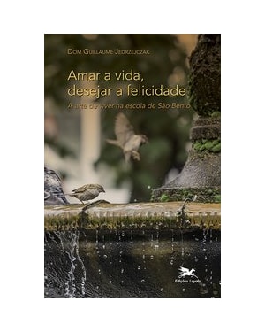 AMAR A VIDA, DESEJAR A FELICIDADE: A ARTE DE VIVER NA ESCOLA DE SÃO BENTO