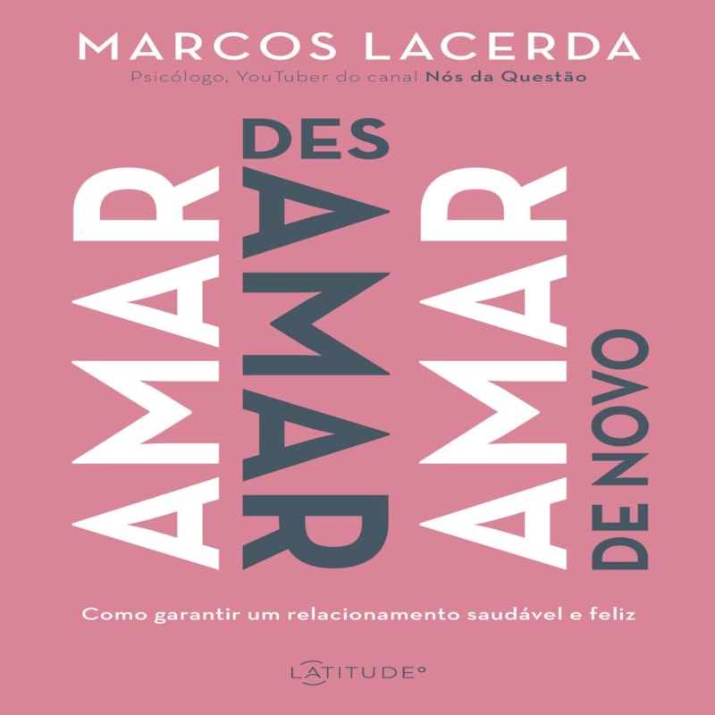 AMAR, DESAMAR, AMAR DE NOVO: COMO GARANTIR UM RELACIONAMENTO SAUDÁVEL E FELIZ