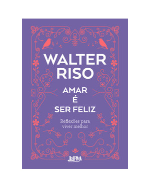 Amar é ser feliz: Reflexões para viver melhor