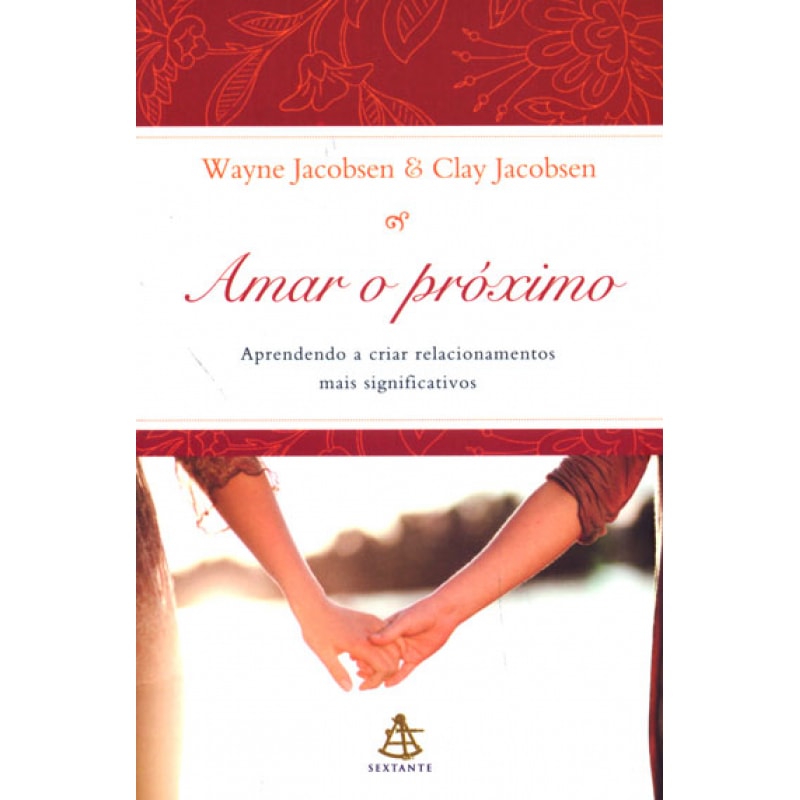 AMAR O PRÓXIMO - APRENDENDO A CRIAR RELACIONAMENTOS MAIS SIGNIFICATIVOS