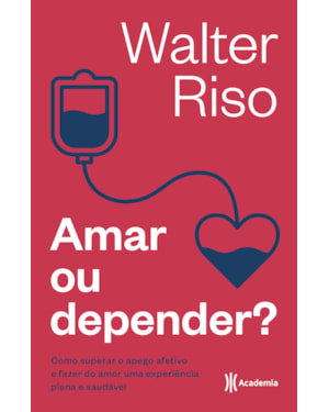 AMAR OU DEPENDER: COMO SUPERAR O APEGO AFETIVO E FAZER DO AMOR UMA EXPERIÊNCIA PLENA E SAUDÁVEL (BIBLIOTECA WALTER RISO)