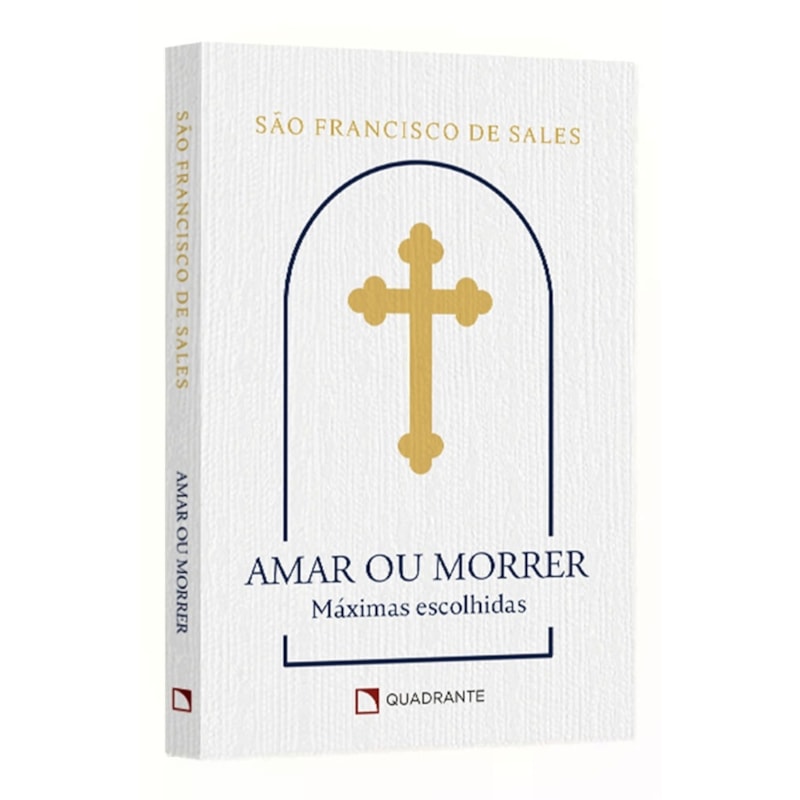 AMAR OU MORRER: MÁXIMAS DE SÃO FRANCISCO DE SALES