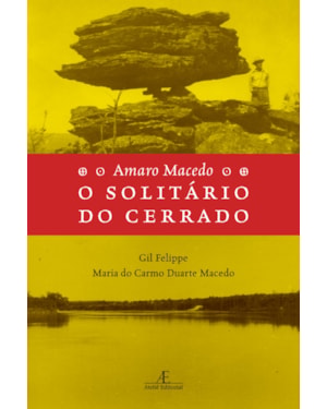 AMARO MACEDO - O SOLITÁRIO DO CERRADO: UM NATURALISTA DOS NOSSOS DIAS