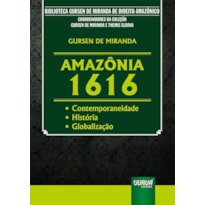 AMAZÔNIA 1616 - CONTEMPORANEIDADE - HISTÓRIA - GLOBALIZAÇÃO - BIBLIOTECA GURSEN DE MIRANDA DE DIREITO AMAZÔNICO - COORDENADORES DA COLEÇÃO: GURSEN DE MIRANDA E THEMIS ELOANA