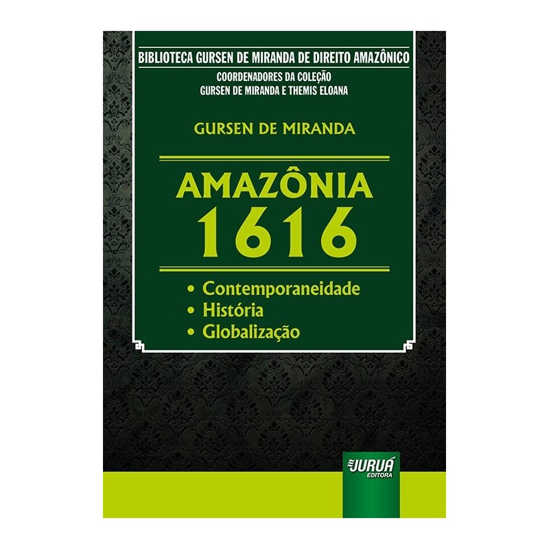 AMAZÔNIA 1616 - CONTEMPORANEIDADE - HISTÓRIA - GLOBALIZAÇÃO - BIBLIOTECA GURSEN DE MIRANDA DE DIREITO AMAZÔNICO - COORDENADORES DA COLEÇÃO: GURSEN DE MIRANDA E THEMIS ELOANA