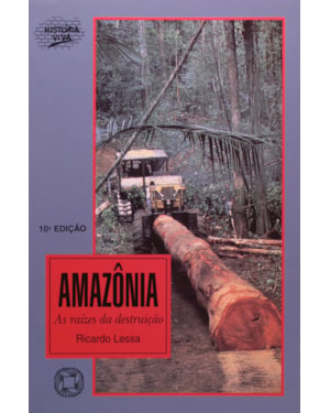 AMAZÔNIA: AS RAÍZES DA DESTRUIÇÃO