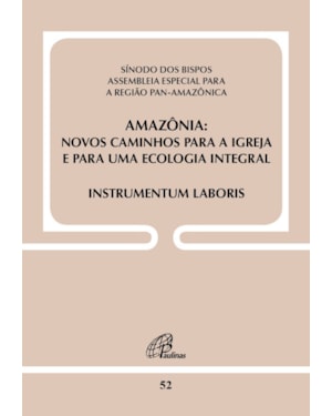 Amazônia - novos caminhos para a igreja e para uma ecologia integral -doc 52: instrumentum laboris
