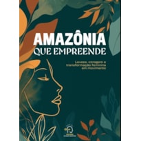 Amazônia que empreende: Leveza, coragem e transformação feminina em movimento