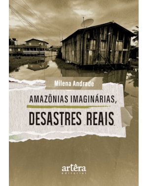AMAZÔNIAS IMAGINÁRIAS, DESASTRES REAIS