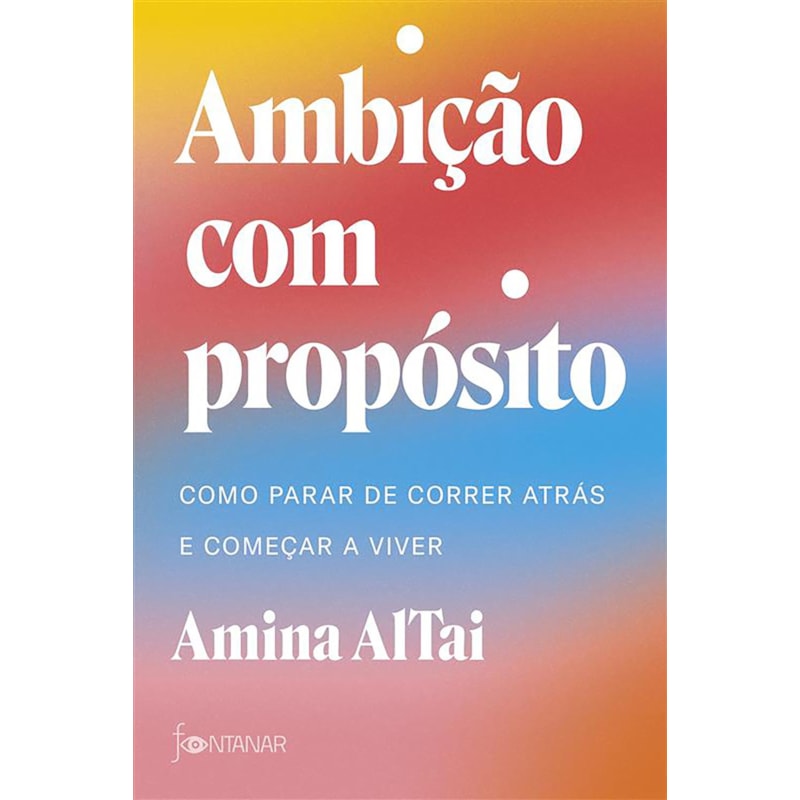 AMBIÇÃO COM PROPÓSITO: COMO PARAR DE CORRER ATRÁS E COMEÇAR A VIVER