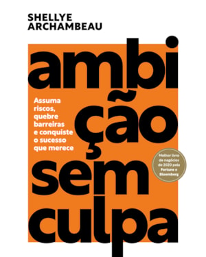 AMBIÇÃO SEM CULPA: ASSUMA RISCOS, QUEBRE BARREIRAS E CONQUISTE O SUCESSO QUE MERECE