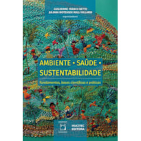 AMBIENTE, SAÚDE E SUSTENTABILIDADE: FUNDAMENTOS, BASES CIENTÍFICAS E PRÁTICAS