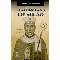 Ambrósio de Milão: Pastor e Catequista