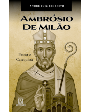 Ambrósio de Milão: Pastor e Catequista