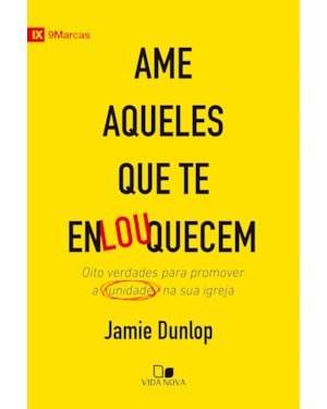 Ame aqueles que te enlouquecem: Oito verdades para promover a unidade na sua igreja