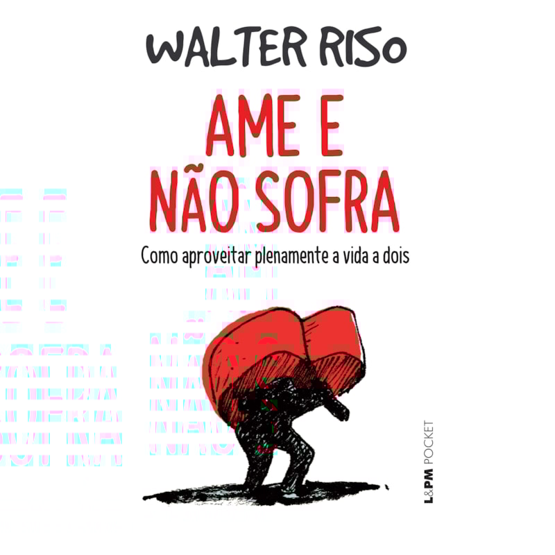 Ame e não sofra: como aproveitar plenamente a vida a dois