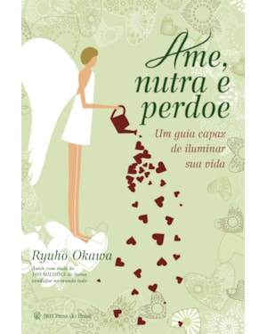 AME, NUTRA E PERDOE: UM GUIA CAPAZ DE ILUMINAR SUA VIDA