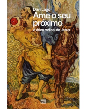 AME O SEU PRÓXIMO: A ÉTICA RADICAL DE JESUS