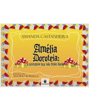 AMÉLIA DOROTEIA: A CENTOPEIA QUE NÃO FAZIA IDEIA
