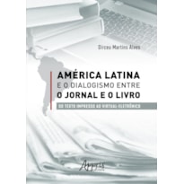 AMÉRICA LATINA E O DIALOGISMO ENTRE O JORNAL E O LIVRO: DO TEXTO IMPRESSO AO VIRTUAL-ELETRÔNICO