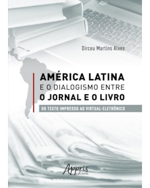 AMÉRICA LATINA E O DIALOGISMO ENTRE O JORNAL E O LIVRO: DO TEXTO IMPRESSO AO VIRTUAL-ELETRÔNICO