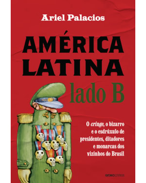 AMÉRICA LATINA LADO B: O CRINGE, O BIZARRO E O ESDRÚXULO DE PRESIDENTES, DITADORES E MONARCAS DOS VIZINHOS DO BRASIL