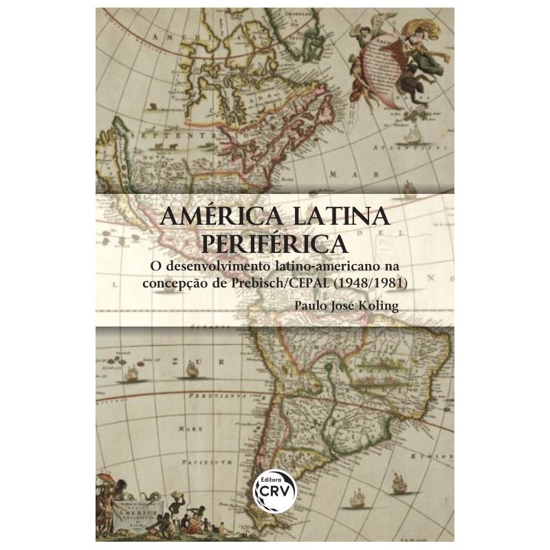 AMÉRICA LATINA PERIFÉRICA:: O DESENVOLVIMENTO LATINOAMERICANO NA CONCEPÇÃO DE PREBISCH/CEPAL (1948/1981)