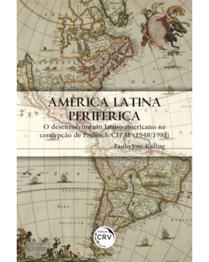 AMÉRICA LATINA PERIFÉRICA:: O DESENVOLVIMENTO LATINOAMERICANO NA CONCEPÇÃO DE PREBISCH/CEPAL (1948/1981)