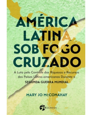 América latina sob o fogo cruzado: a luta pelo controle das riquezas e recursos dos países latino-americanos durante a segunda guerra mundial