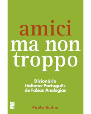 AMICI MA NON TROPPO: DICIONÁRIO ITALIANO-PORTUGUÊS DE FALSAS ANALOGIAS