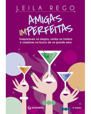 AMIGAS IMPERFEITAS: INSEPARÁVEIS NA ALEGRIA, UNIDAS NA TRISTEZA E CÚMPLICES NA BUSCA DE UM GRANDE AMOR - 2ª EDIÇÃO