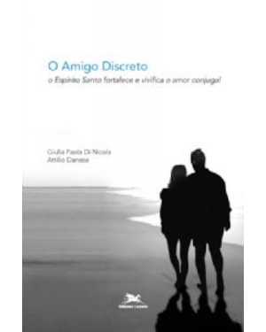 Amigo discreto, O - O Espírito Santo fortalece e vivifica o amor conjugal - A Família com Cristo