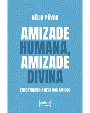 Amizade humana, amizade divina: Encontrando a Deus nos amigos