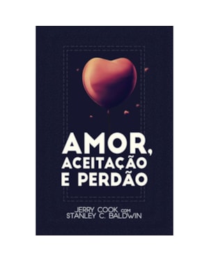 AMOR, ACEITAÇÃO E PERDÃO