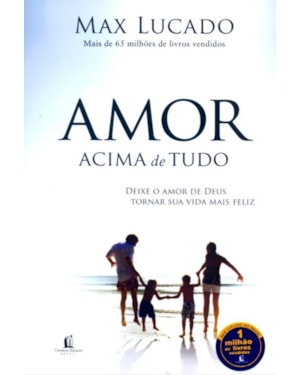 AMOR ACIMA DE TUDO: DEIXE O AMOR DE DEUS TORNAR SUA VIDA MAIS FELIZ