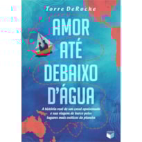 AMOR ATÉ DEBAIXO D ÁGUA: A HISTÓRIA REAL DE UM CASAL APAIXONADO E SUA VIAGEM DE BARCO PELOS LUGARES MAIS EXÓTICOS DO PLANETA: A HISTÓRIA REAL DE UM CASAL APAIXONADO E SUA VIAGEM DE BARCO PELOS LUGARES MAIS EXÓTICOS DO PLANETA