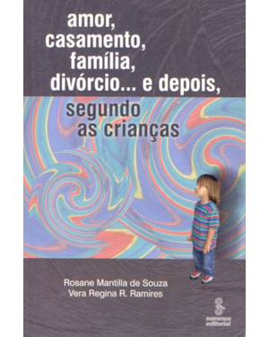AMOR, CASAMENTO, FAMÍLIA, DIVÓRCIO E DEPOIS... SEGUNDO AS CRIANÇAS